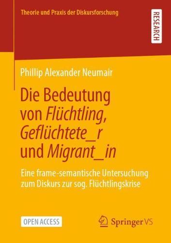 Die Bedeutung von Flüchtling, Geflüchtete_r und Migrant_in: Eine frame-semantische Untersuchung zum Diskurs zur sog. Flüchtlingskrise