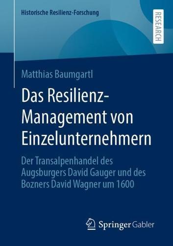 Das Resilienz-Management von Einzelunternehmern: Der Transalpenhandel des Augsburgers David Gauger und des Bozners David Wagner um 1600