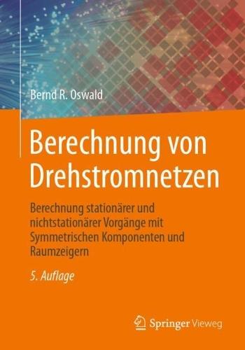 Berechnung von Drehstromnetzen: Berechnung stationärer und nichtstationärer Vorgänge mit Symmetrischen Komponenten und Raumzeigern