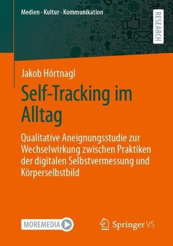 Self-Tracking im Alltag: Qualitative Aneignungsstudie zur Wechselwirkung zwischen Praktiken der digitalen Selbstvermessung und Körperselbstbild