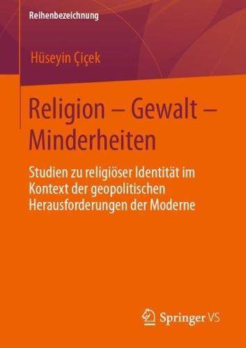Religion – Gewalt – Minderheiten: Studien zu religiöser Identität im Kontext der geopolitischen Herausforderungen der Moderne