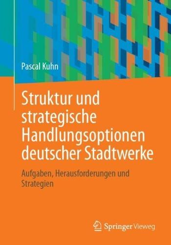 Struktur und strategische Handlungsoptionen deutscher Stadtwerke: Aufgaben, Herausforderungen und Strategien