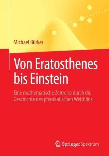 Von Eratosthenes bis Einstein: Eine mathematische Zeitreise durch die Geschichte des physikalischen Weltbilds