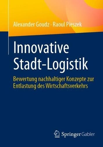 Innovative Stadt-Logistik: Bewertung nachhaltiger Konzepte zur Entlastung des Wirtschaftsverkehrs