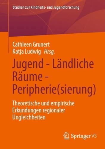Jugend - Ländliche Räume - Peripherie(sierung): Theoretische und empirische Erkundungen regionaler Ungleichheiten