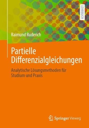 Partielle Differenzialgleichungen: Analytische Lösungsmethoden für Studium und Praxis