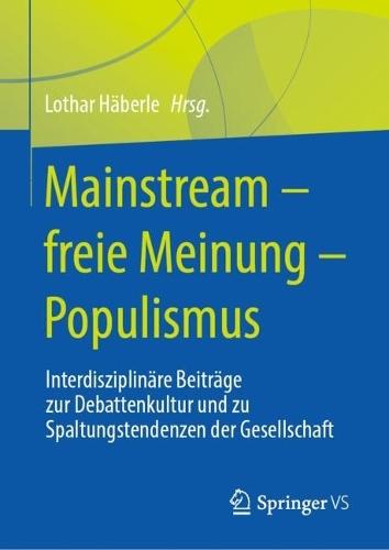 Mainstream – freie Meinung – Populismus: Interdisziplinäre Beiträge zur Debattenkultur und zu Spaltungstendenzen der Gesellschaft
