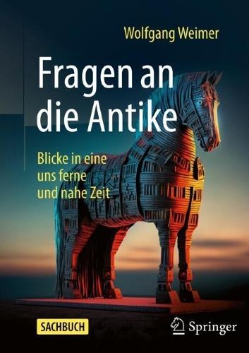 Fragen an die Antike: Blicke in eine uns ferne und nahe Zeit