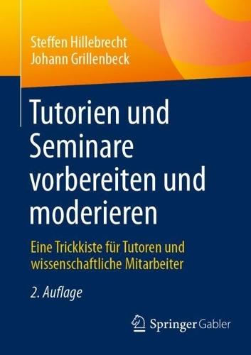 Tutorien und Seminare vorbereiten und moderieren: Eine Trickkiste für Tutoren und wissenschaftliche Mitarbeiter
