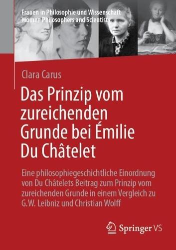 Das Prinzip vom zureichenden Grunde bei Émilie Du Châtelet: Eine philosophiegeschichtliche Einordnung von Du Châtelets Beitrag zum Prinzip vom zureichenden Grunde in einem Vergleich zu G.W. Leibniz und Christian Wolff