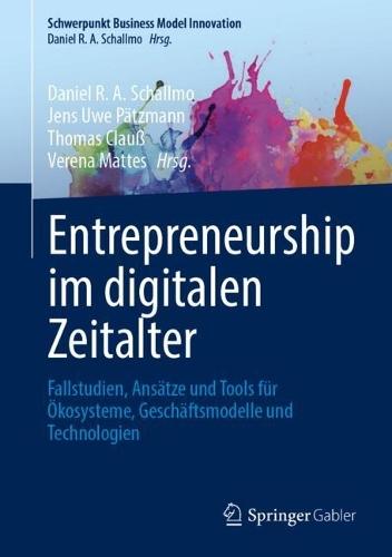 Entrepreneurship im digitalen Zeitalter: Fallstudien, Ansätze und Tools für Ökosysteme, Geschäftsmodelle und Technologien