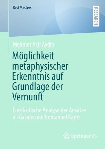 Möglichkeit metaphysischer Erkenntnis auf Grundlage der Vernunft: Eine kritische Analyse der Ansätze al-Ġazālīs und Immanuel Kants