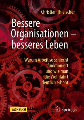 Bessere Organisationen – besseres Leben: Warum Arbeit so schlecht funktioniert und wie man die Wohlfahrt deutlich erhöht