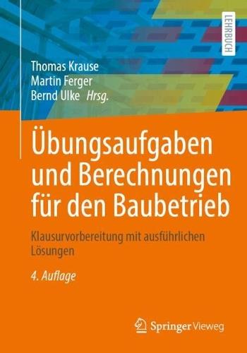Übungsaufgaben und Berechnungen für den Baubetrieb: Klausurvorbereitung mit ausführlichen Lösungen