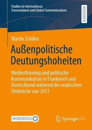 Außenpolitische Deutungshoheiten: Medienframing und politische Kommunikation in Frankreich und Deutschland während der arabischen Umbrüche von 2011