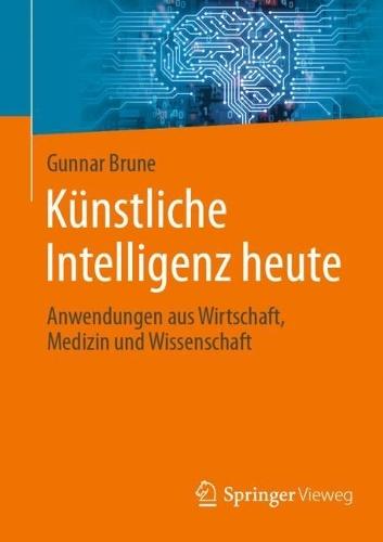 Künstliche Intelligenz heute: Anwendungen aus Wirtschaft, Medizin und Wissenschaft