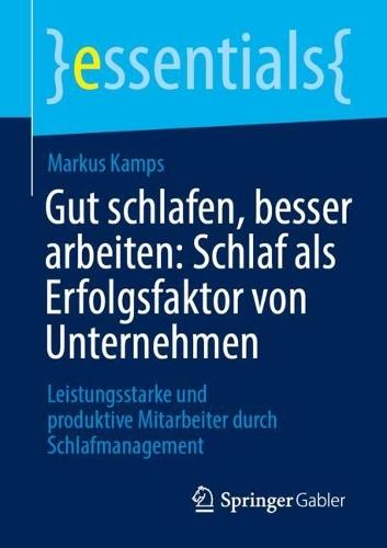 Gut schlafen, besser arbeiten: Schlaf als Erfolgsfaktor von Unternehmen: Leistungsstarke und produktive Mitarbeiter durch Schlafmanagement