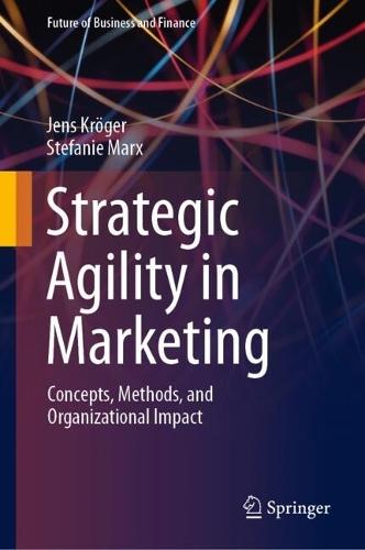 Strategic Agility in Marketing: Concepts, Methods, and Organizational Impact