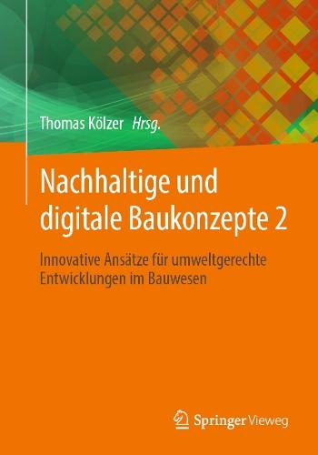 Nachhaltige und digitale Baukonzepte 2: Innovative Ansätze für umweltgerechte Entwicklungen im Bauwesen