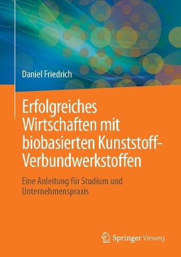 Erfolgreiches Wirtschaften mit biobasierten Kunststoff-Verbundwerkstoffen: Eine Anleitung für Studium und Unternehmenspraxis