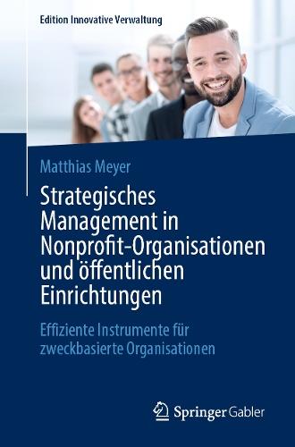 Strategisches Management in Nonprofit-Organisationen und öffentlichen Einrichtungen: Effiziente Instrumente für zweckbasierte Organisationen