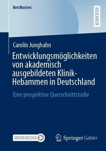 Entwicklungsmöglichkeiten von akademisch ausgebildeten Klinik-Hebammen in Deutschland: Eine prospektive Querschnittstudie