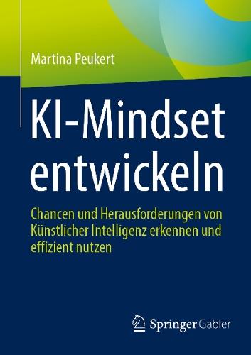 KI-Mindset entwickeln: Chancen und Herausforderungen von Künstlicher Intelligenz erkennen und effizient nutzen