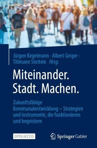 Miteinander.Stadt.Machen.: Zukunftsfähige Kommunalentwicklung – Strategien und Instrumente, die funktionieren und begeistern
