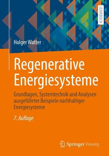 Regenerative Energiesysteme: Grundlagen, Systemtechnik und Analysen ausgeführter Beispiele nachhaltiger Energiesysteme