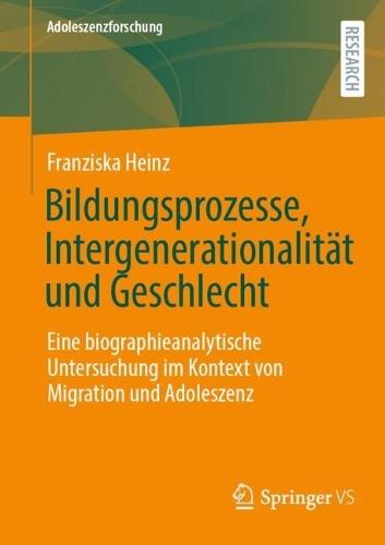 Bildungsprozesse, Intergenerationalität und Geschlecht: Eine biographieanalytische Untersuchung im Kontext von Migration und Adoleszenz
