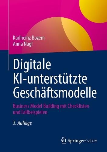 Digitale KI-unterstützte Geschäftsmodelle: Business Model Building mit Checklisten und Fallbeispielen