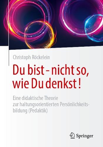 Du bist - nicht so, wie Du denkst!: Eine didaktische Theorie zur haltungsorientierten Persönlichkeitsbildung (Pedaktik)
