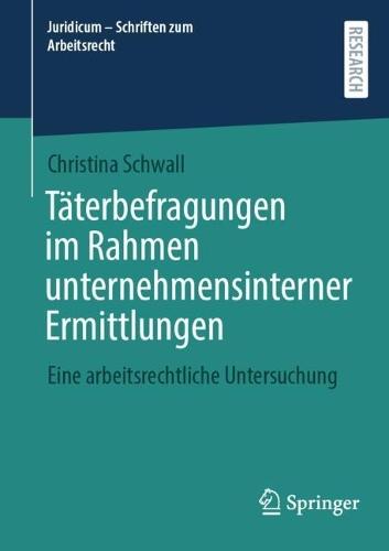 Täterbefragungen im Rahmen unternehmensinterner Ermittlungen: Eine arbeitsrechtliche Untersuchung