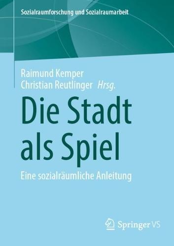 Die Stadt als Spiel: Eine sozialräumliche Anleitung