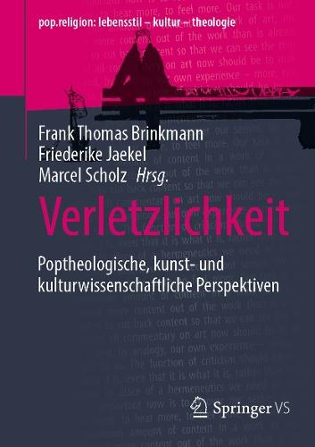 Verletzlichkeit: Poptheologische, kunst- und kulturwissenschaftliche Perspektiven