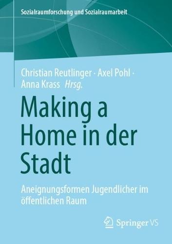 Making a Home in der Stadt: Aneignungsformen Jugendlicher im öffentlichen Raum