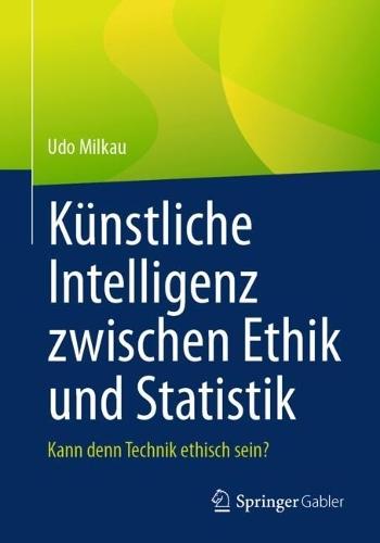 Künstliche Intelligenz zwischen Ethik und Statistik: Kann denn Technik ethisch sein?