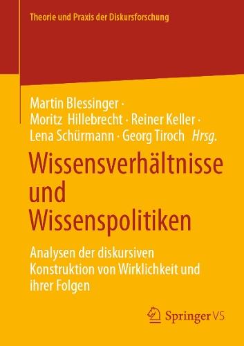 Wissensverhältnisse und Wissenspolitiken: Analysen der diskursiven Konstruktion von Wirklichkeit und ihrer Folgen