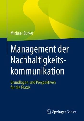 Management der Nachhaltigkeitskommunikation: Grundlagen und Perspektiven für die Praxis