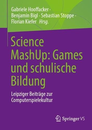 Science MashUp: Games und schulische Bildung: Leipziger Beiträge zur Computerspielekultur