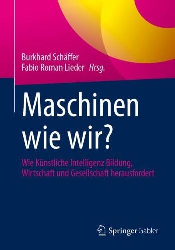 Maschinen wie wir?: Wie Künstliche Intelligenz Bildung, Wirtschaft und Gesellschaft herausfordert