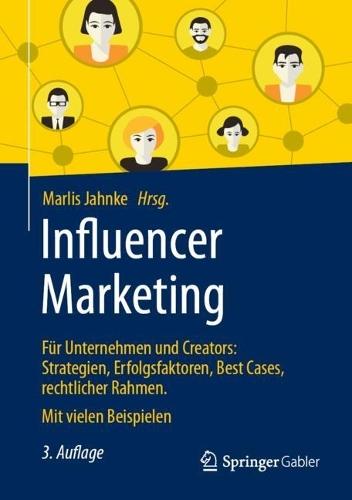 Influencer Marketing: Für Unternehmen und Creators: Strategien, Erfolgsfaktoren, Best Cases, rechtlicher Rahmen. Mit vielen Beispielen