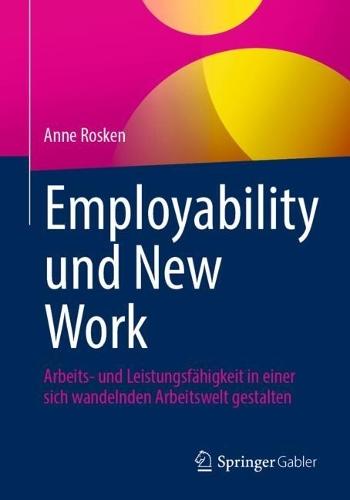 Employability und New Work: Arbeits- und Leistungsfähigkeit in einer sich wandelnden Arbeitswelt gestalten