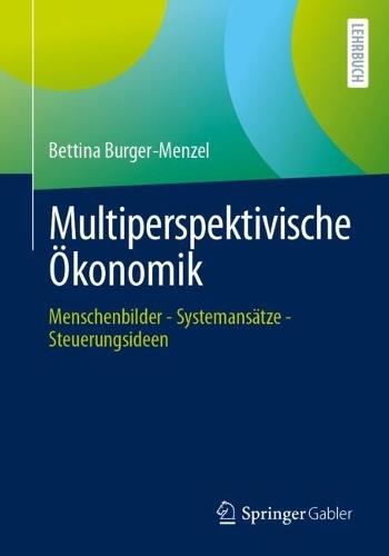 Multiperspektivische Ökonomik: Menschenbilder - Systemansätze - Steuerungsideen