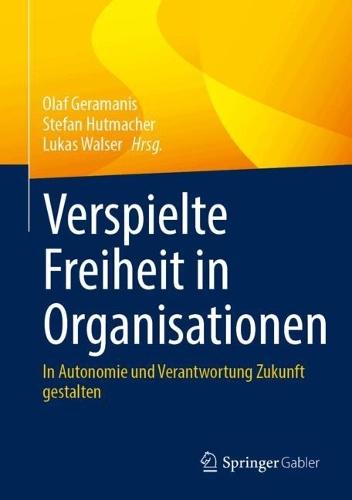 Verspielte Freiheit in Organisationen: In Autonomie und Verantwortung Zukunft gestalten