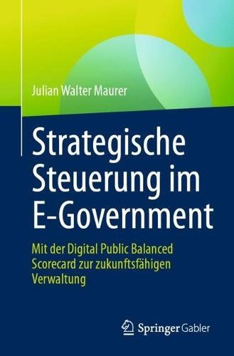 Strategische Steuerung im E-Government: Mit der Digital Public Balanced Scorecard zur zukunftsfähigen Verwaltung