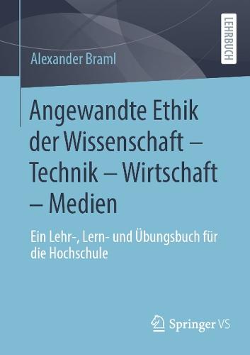 Angewandte Ethik der Wissenschaft – Technik – Wirtschaft – Medien: Ein Lehr-, Lern- und Übungsbuch für die Hochschule