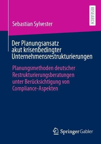 Der Planungsansatz akut krisenbedingter Unternehmensrestrukturierungen: Planungsmethoden deutscher Restrukturierungsberatungen unter Berücksichtigung von Compliance-Aspekten