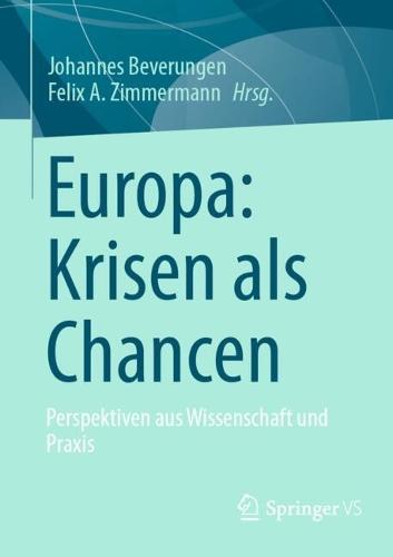 Europa: Krisen als Chancen: Perspektiven aus Wissenschaft und Praxis