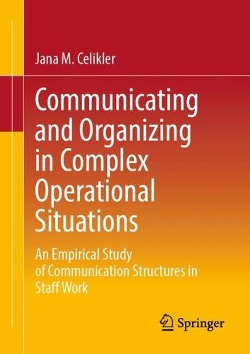 Communicating and Organizing in Complex Operational Situations: An Empirical Study of Communication Structures in Staff Work